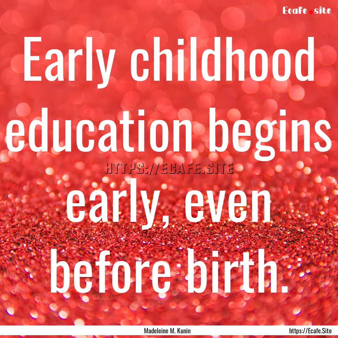 Early childhood education begins early, even.... : Quote by Madeleine M. Kunin