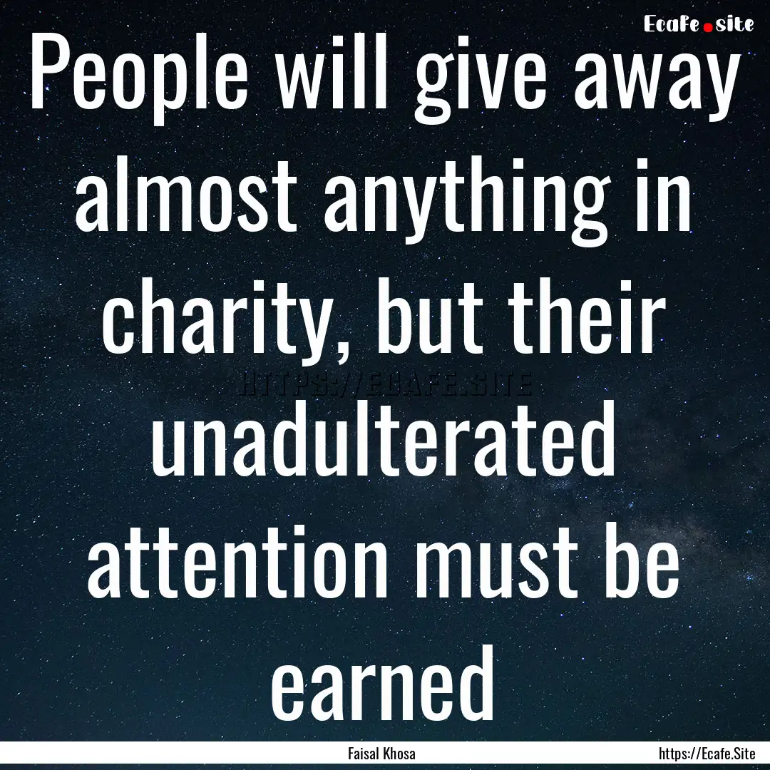 People will give away almost anything in.... : Quote by Faisal Khosa