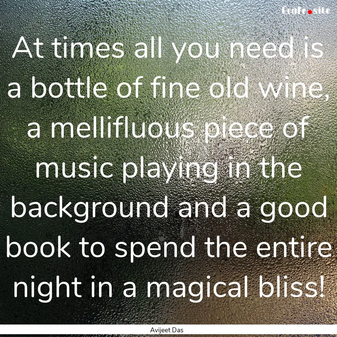 At times all you need is a bottle of fine.... : Quote by Avijeet Das