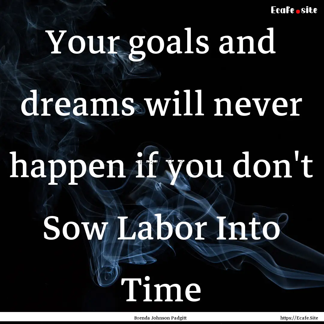 Your goals and dreams will never happen if.... : Quote by Brenda Johnson Padgitt