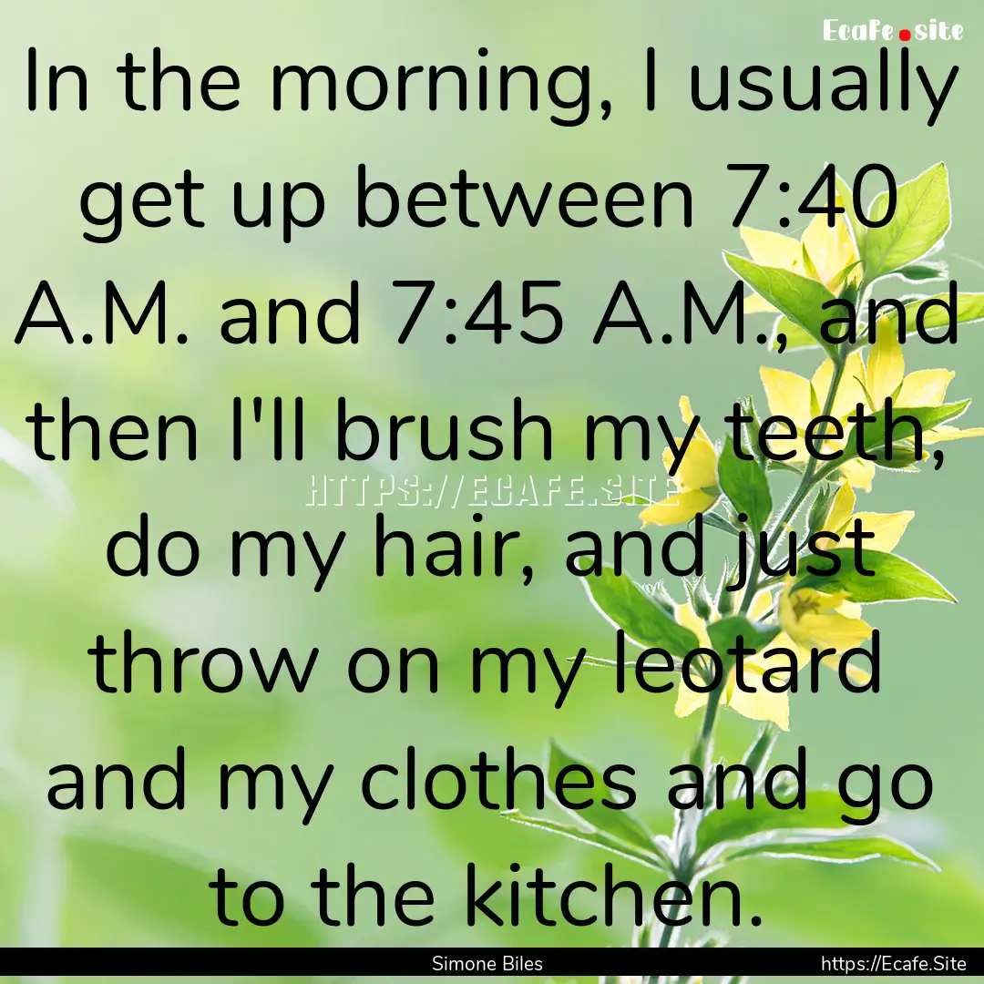 In the morning, I usually get up between.... : Quote by Simone Biles