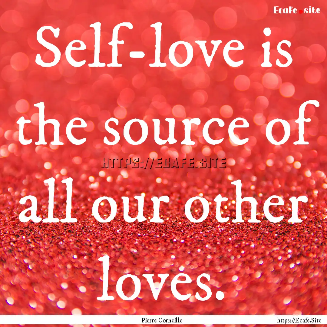 Self-love is the source of all our other.... : Quote by Pierre Corneille