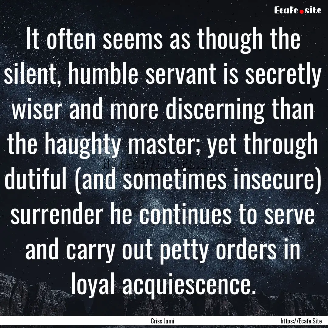 It often seems as though the silent, humble.... : Quote by Criss Jami