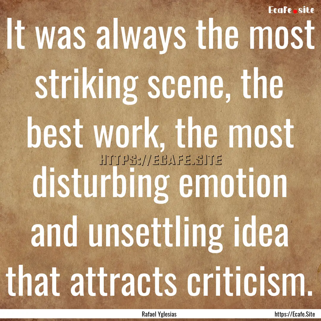 It was always the most striking scene, the.... : Quote by Rafael Yglesias