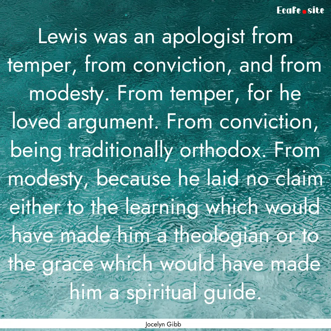 Lewis was an apologist from temper, from.... : Quote by Jocelyn Gibb