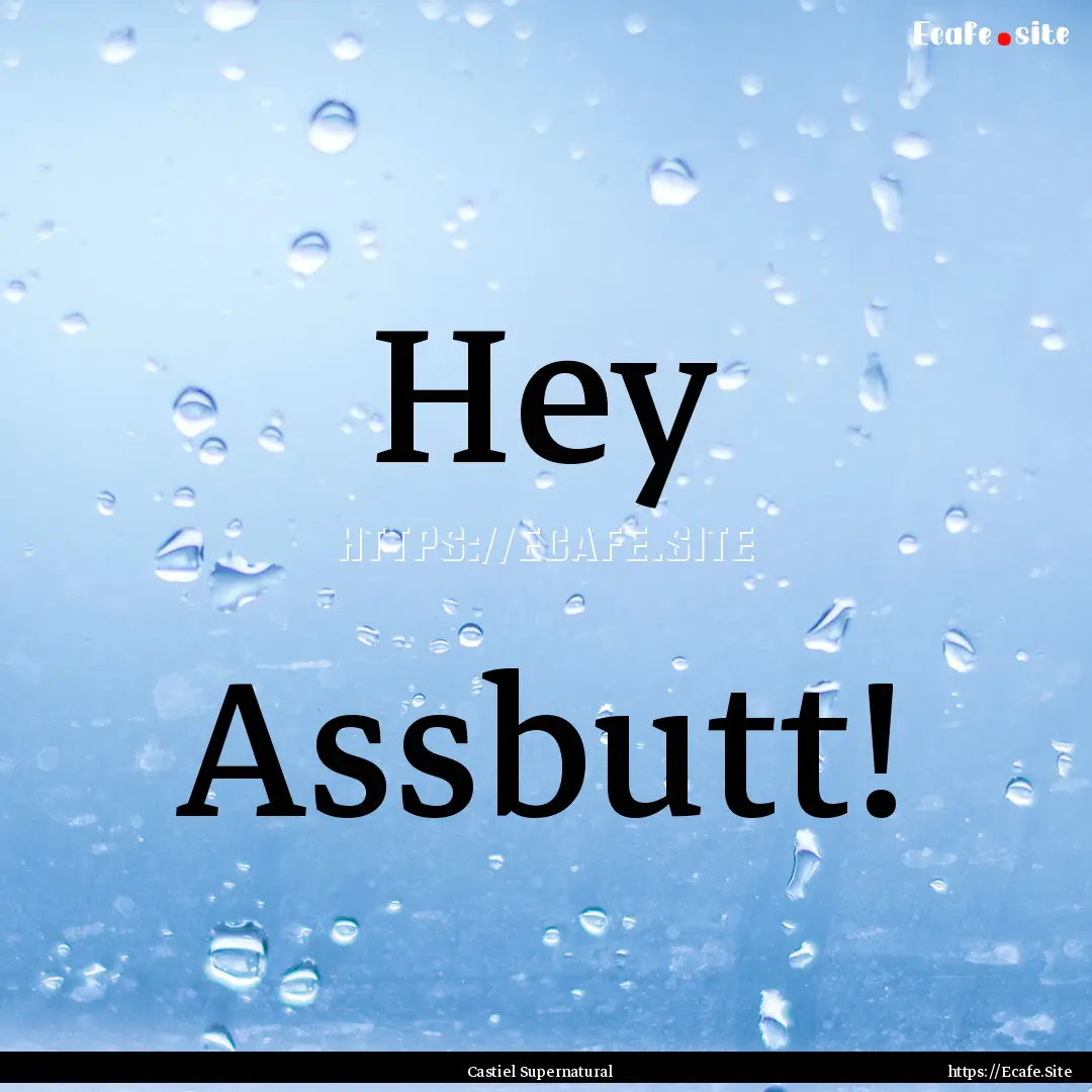 Hey Assbutt! : Quote by Castiel Supernatural