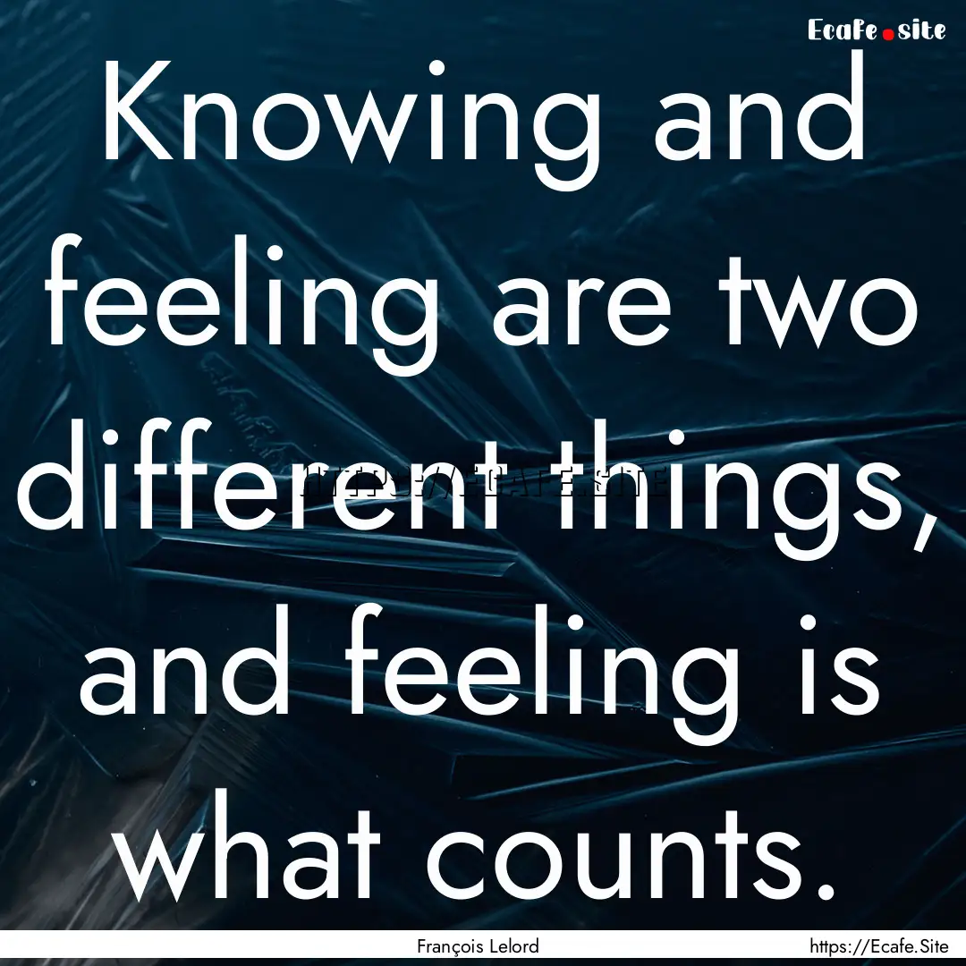 Knowing and feeling are two different things,.... : Quote by François Lelord