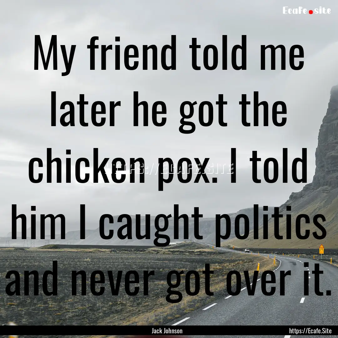 My friend told me later he got the chicken.... : Quote by Jack Johnson