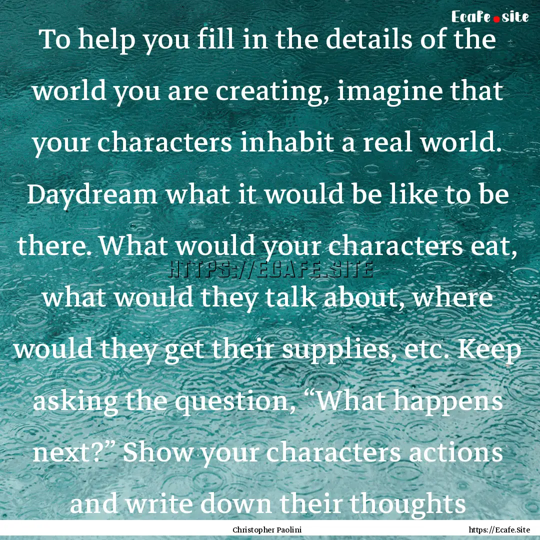 To help you fill in the details of the world.... : Quote by Christopher Paolini