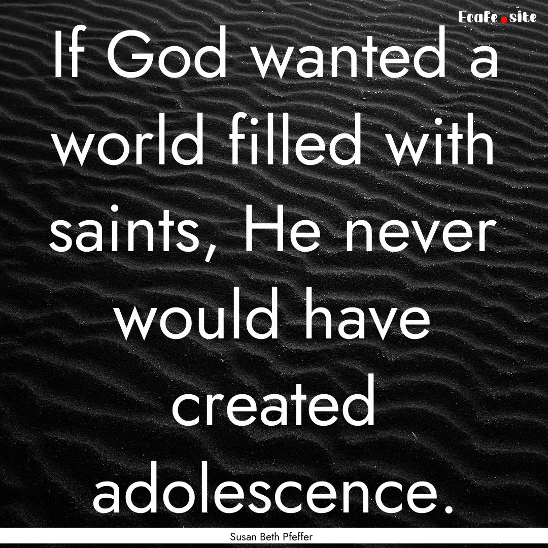 If God wanted a world filled with saints,.... : Quote by Susan Beth Pfeffer