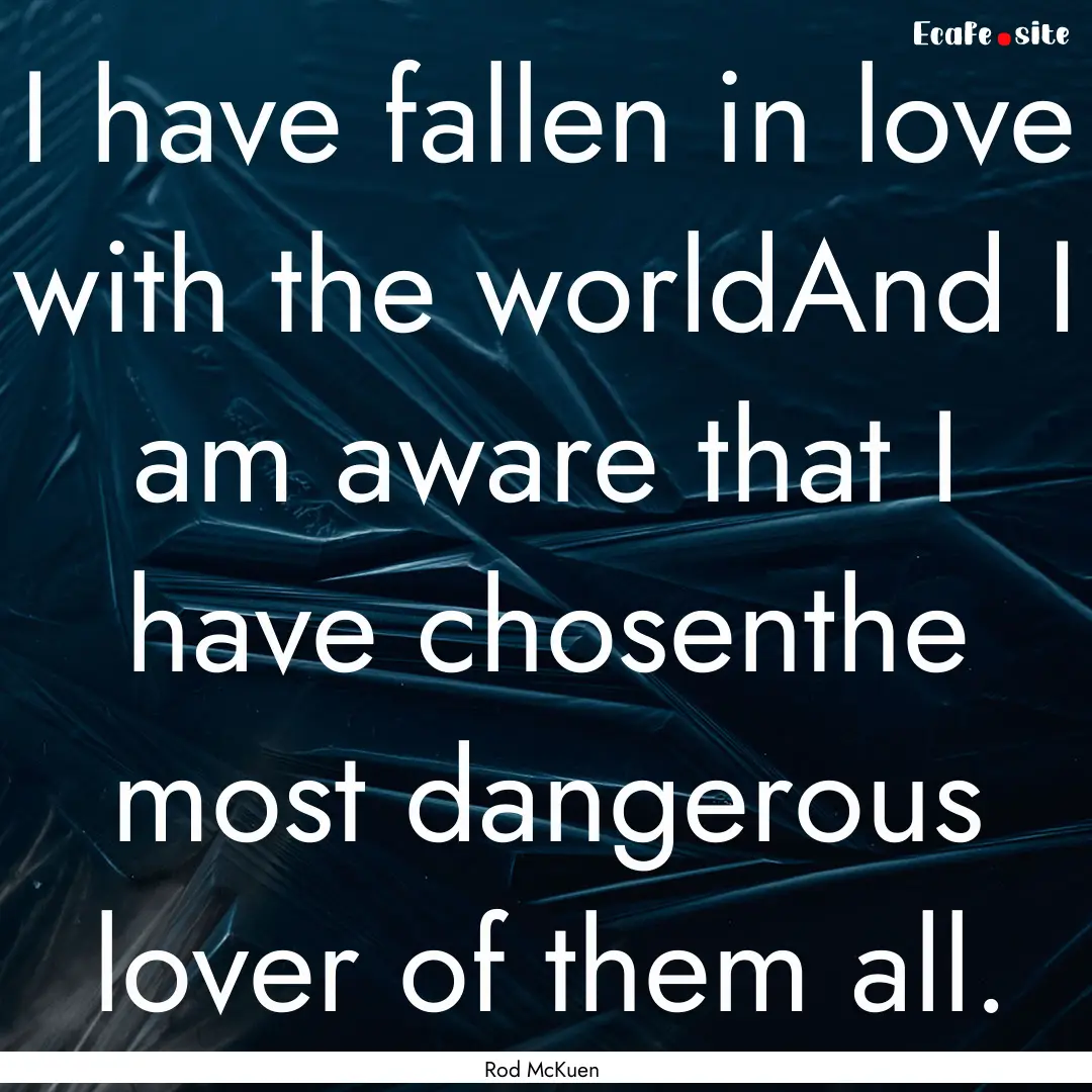 I have fallen in love with the worldAnd I.... : Quote by Rod McKuen