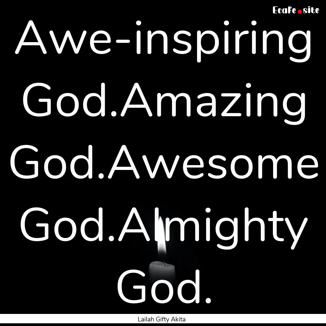 Awe-inspiring God.Amazing God.Awesome God.Almighty.... : Quote by Lailah Gifty Akita