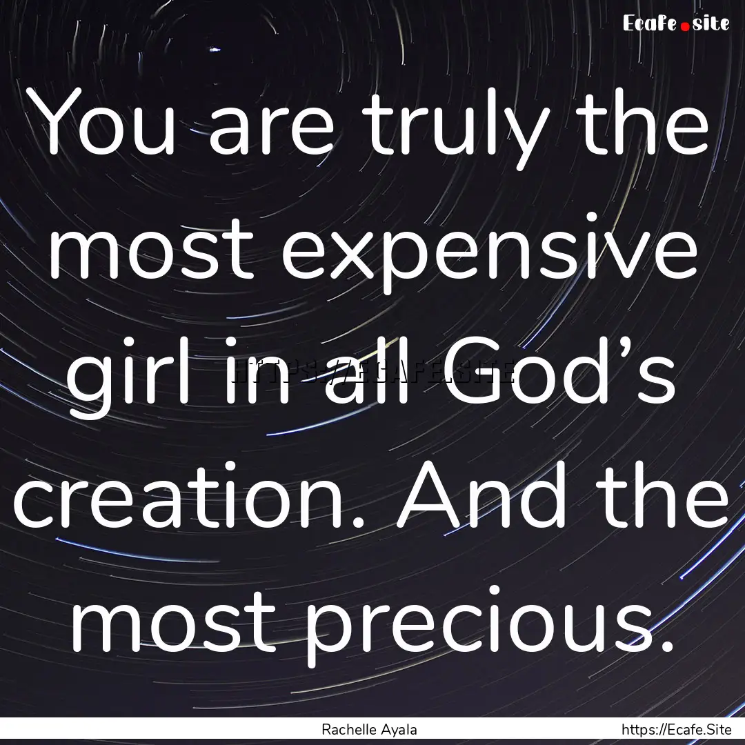 You are truly the most expensive girl in.... : Quote by Rachelle Ayala