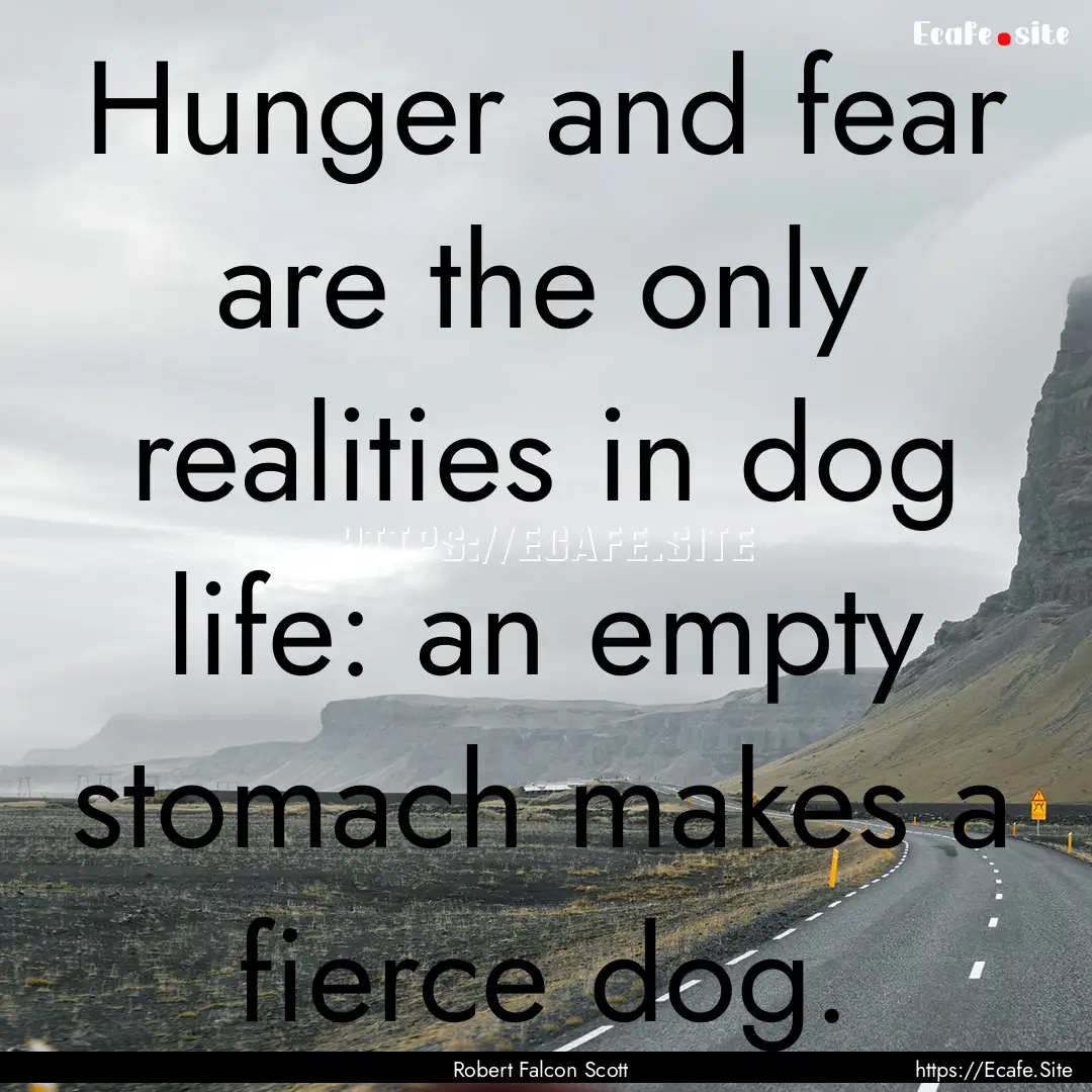 Hunger and fear are the only realities in.... : Quote by Robert Falcon Scott