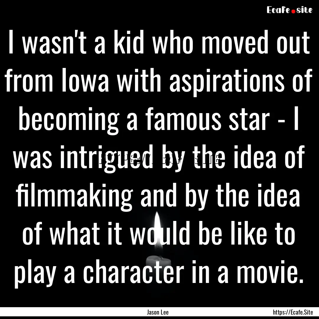 I wasn't a kid who moved out from Iowa with.... : Quote by Jason Lee