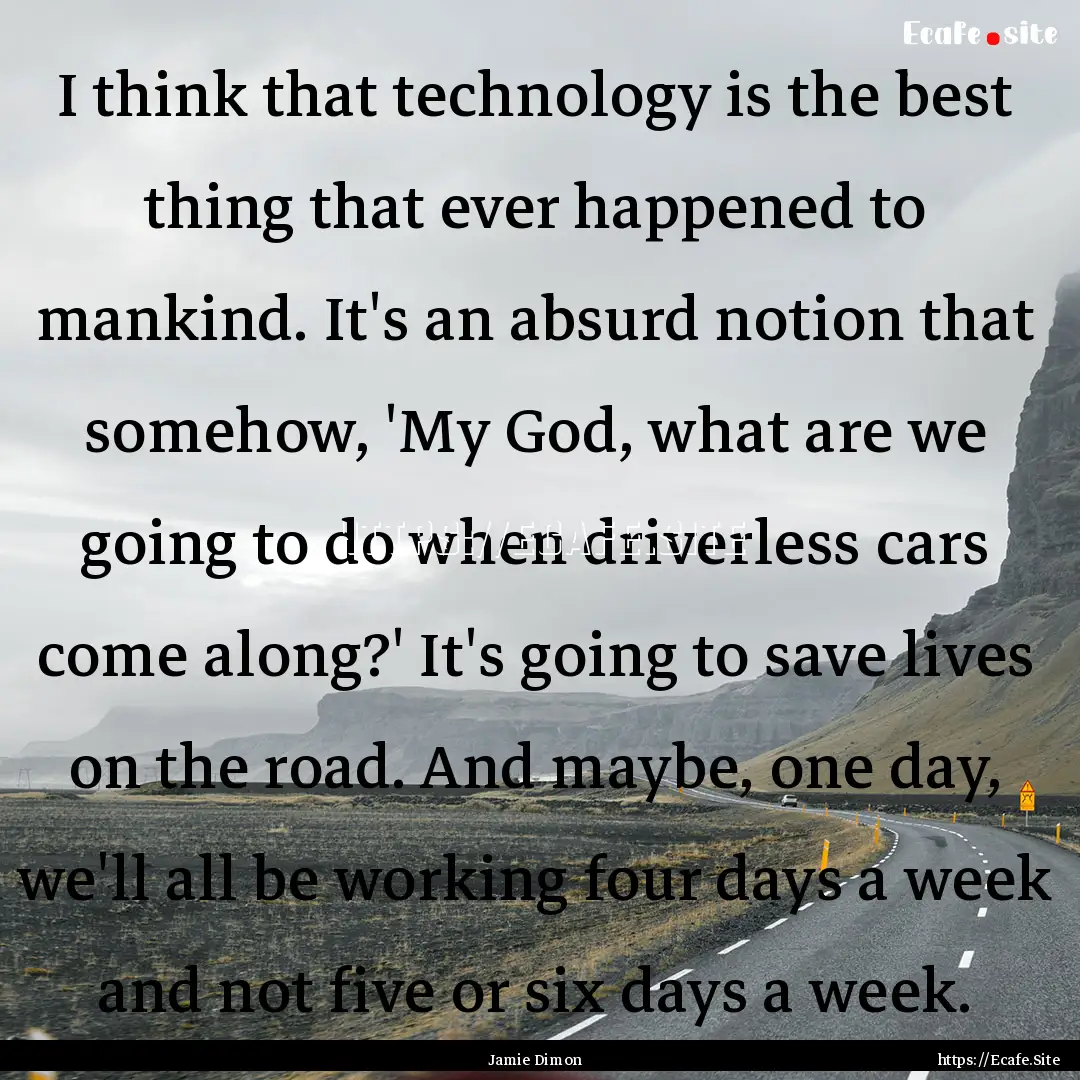 I think that technology is the best thing.... : Quote by Jamie Dimon