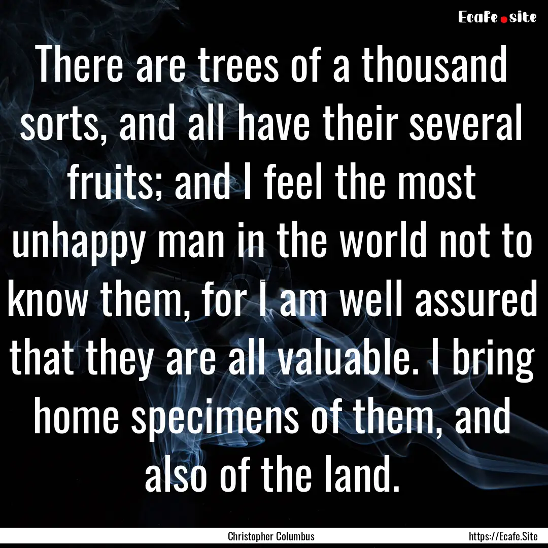 There are trees of a thousand sorts, and.... : Quote by Christopher Columbus