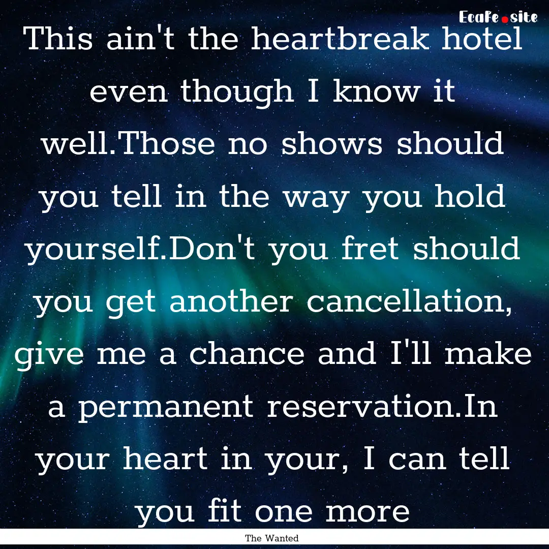 This ain't the heartbreak hotel even though.... : Quote by The Wanted