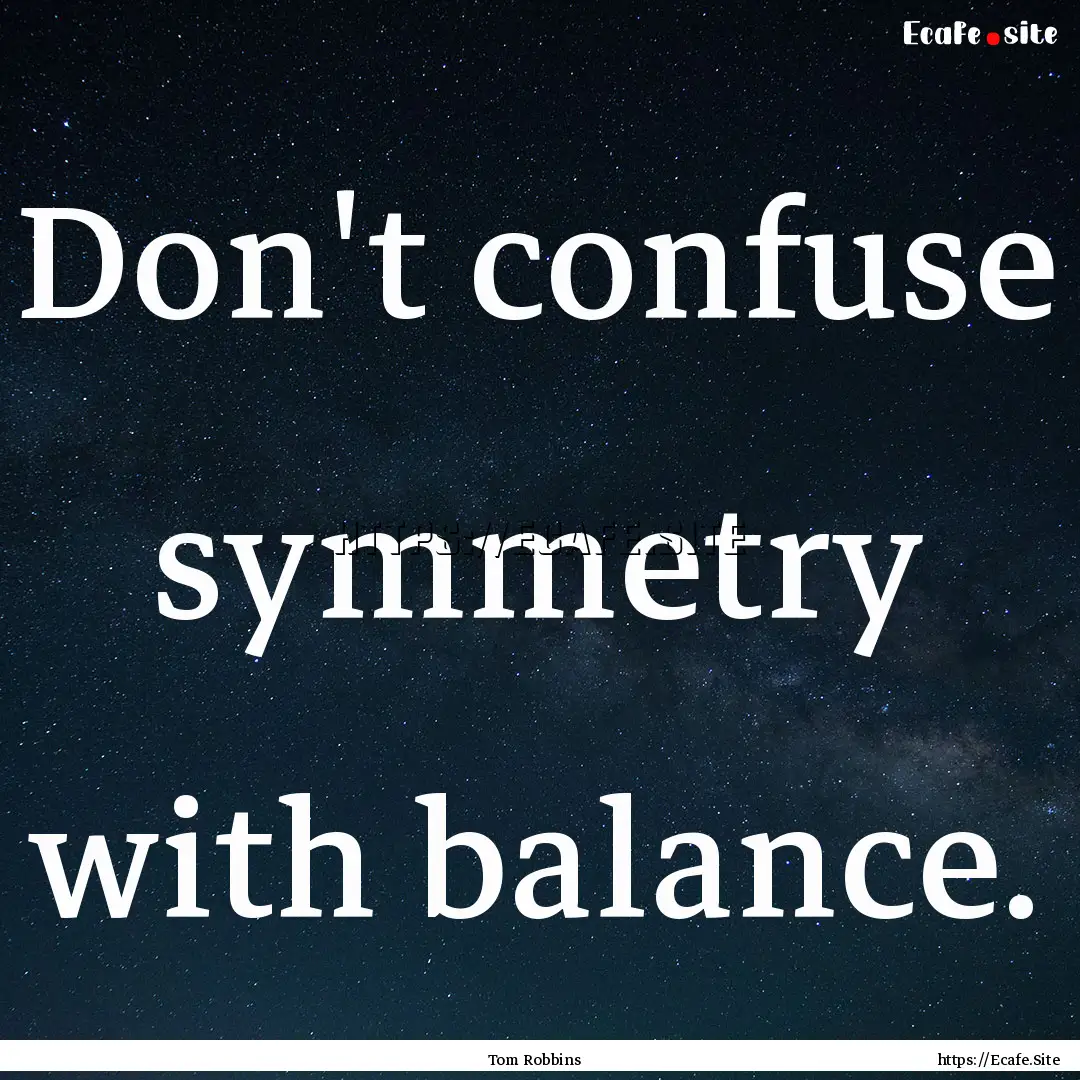 Don't confuse symmetry with balance. : Quote by Tom Robbins