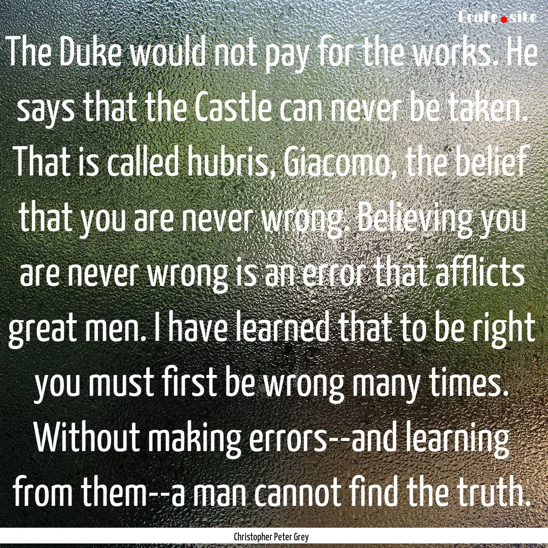 The Duke would not pay for the works. He.... : Quote by Christopher Peter Grey