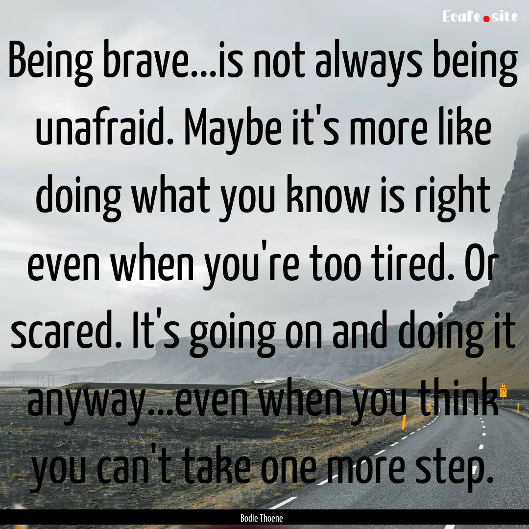 Being brave...is not always being unafraid..... : Quote by Bodie Thoene