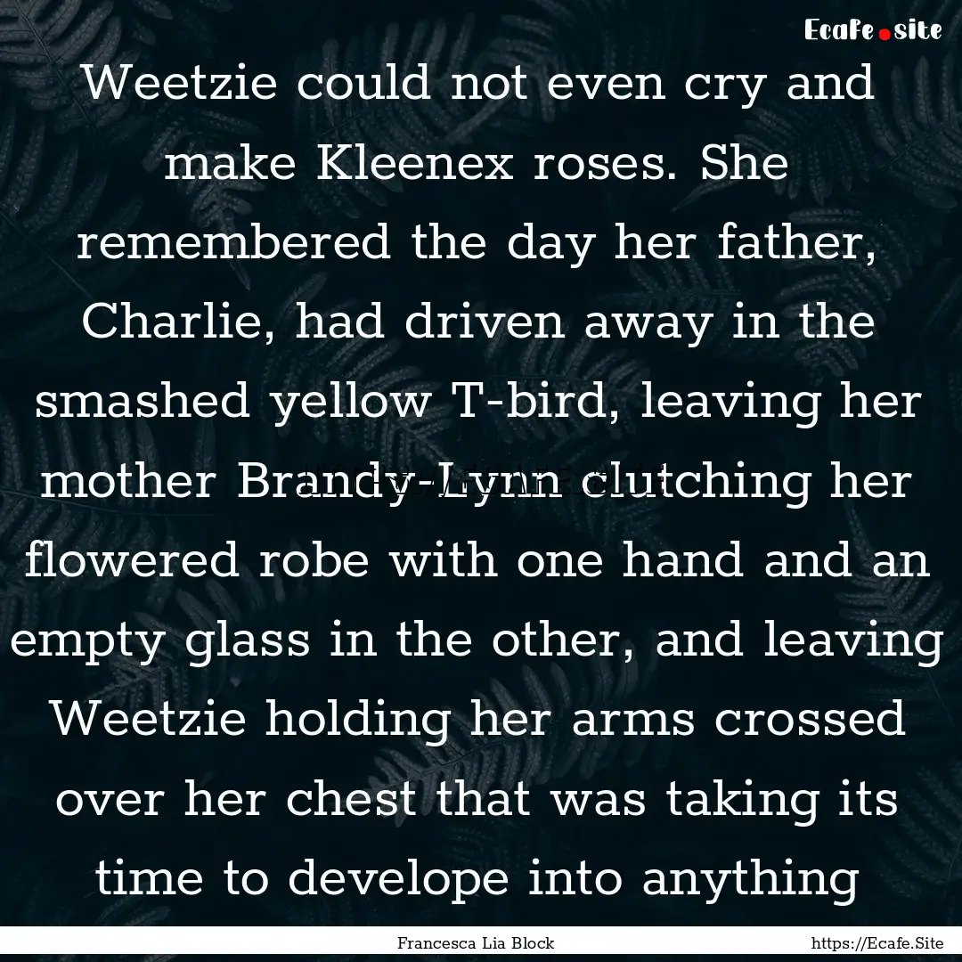 Weetzie could not even cry and make Kleenex.... : Quote by Francesca Lia Block