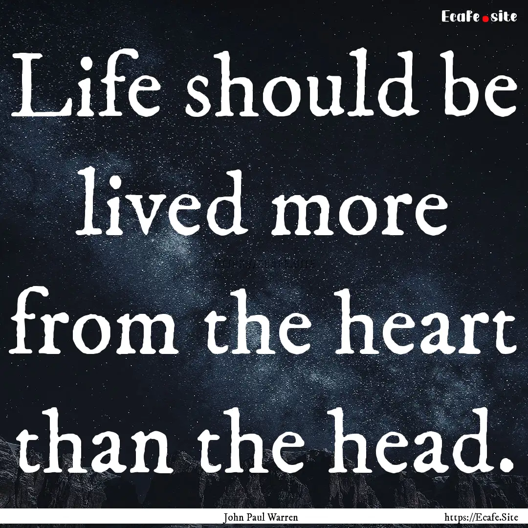 Life should be lived more from the heart.... : Quote by John Paul Warren