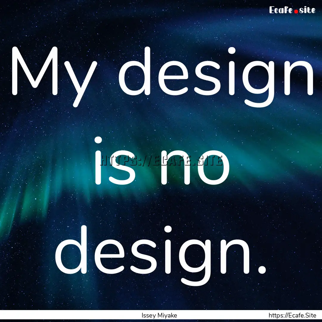 My design is no design. : Quote by Issey Miyake