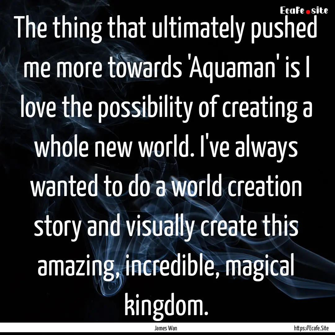 The thing that ultimately pushed me more.... : Quote by James Wan