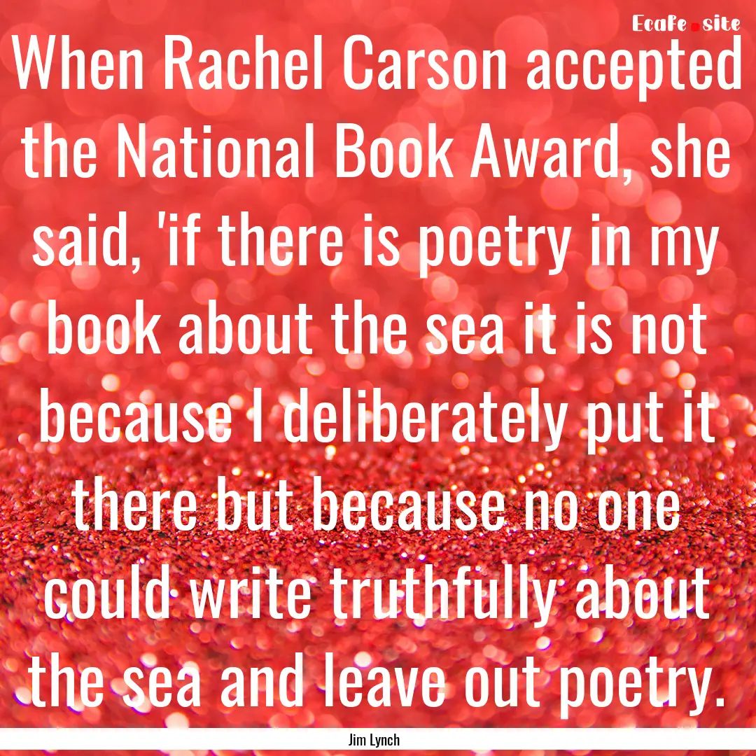 When Rachel Carson accepted the National.... : Quote by Jim Lynch