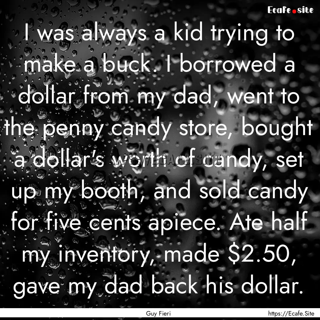 I was always a kid trying to make a buck..... : Quote by Guy Fieri