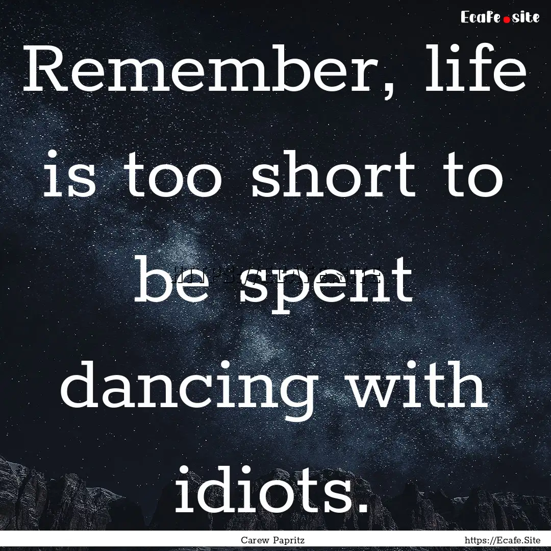 Remember, life is too short to be spent dancing.... : Quote by Carew Papritz