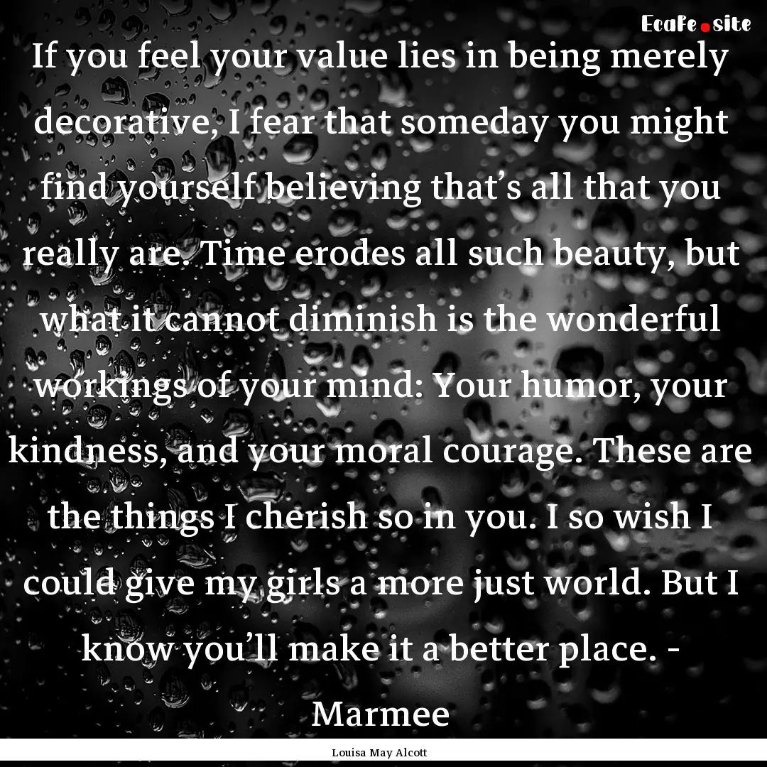 If you feel your value lies in being merely.... : Quote by Louisa May Alcott