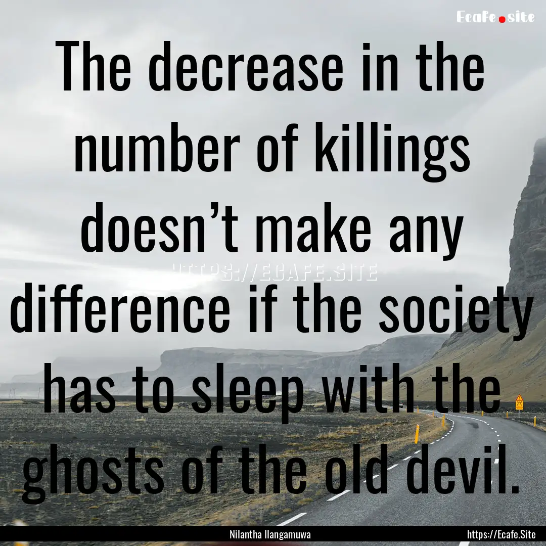 The decrease in the number of killings doesn’t.... : Quote by Nilantha Ilangamuwa