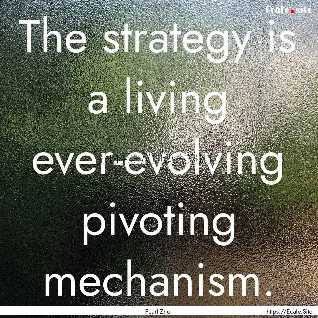 The strategy is a living ever-evolving pivoting.... : Quote by Pearl Zhu