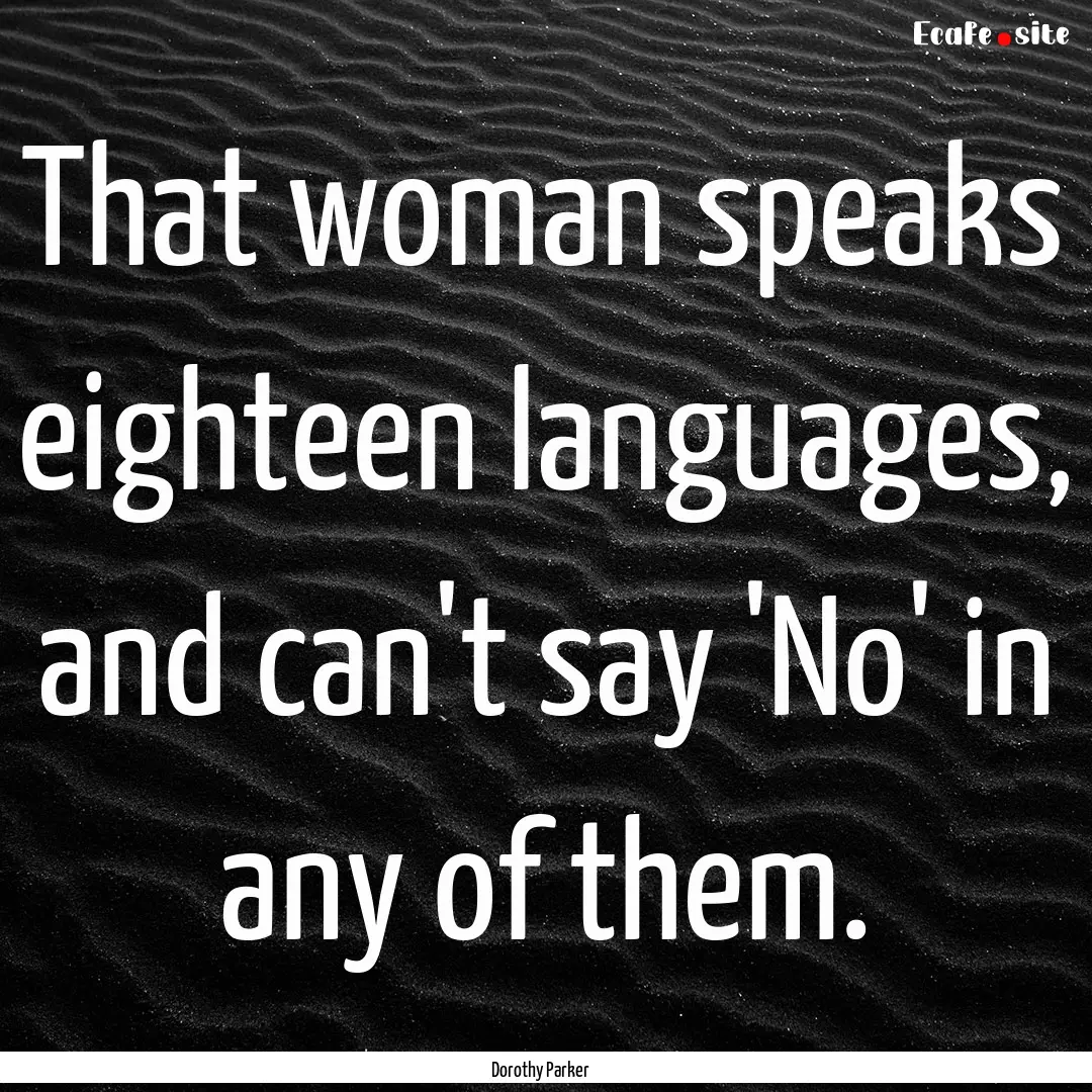 That woman speaks eighteen languages, and.... : Quote by Dorothy Parker