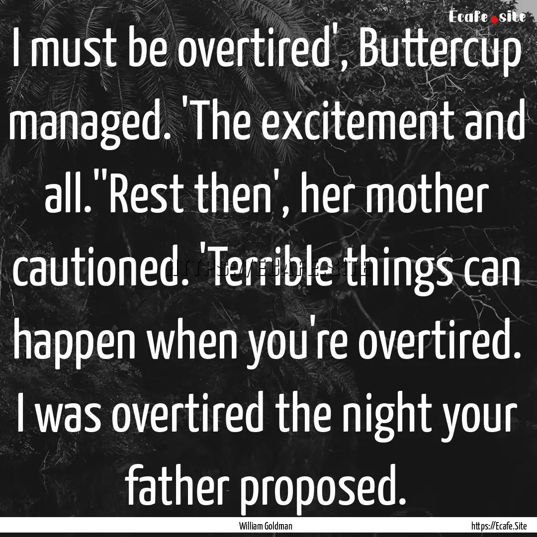 I must be overtired', Buttercup managed..... : Quote by William Goldman