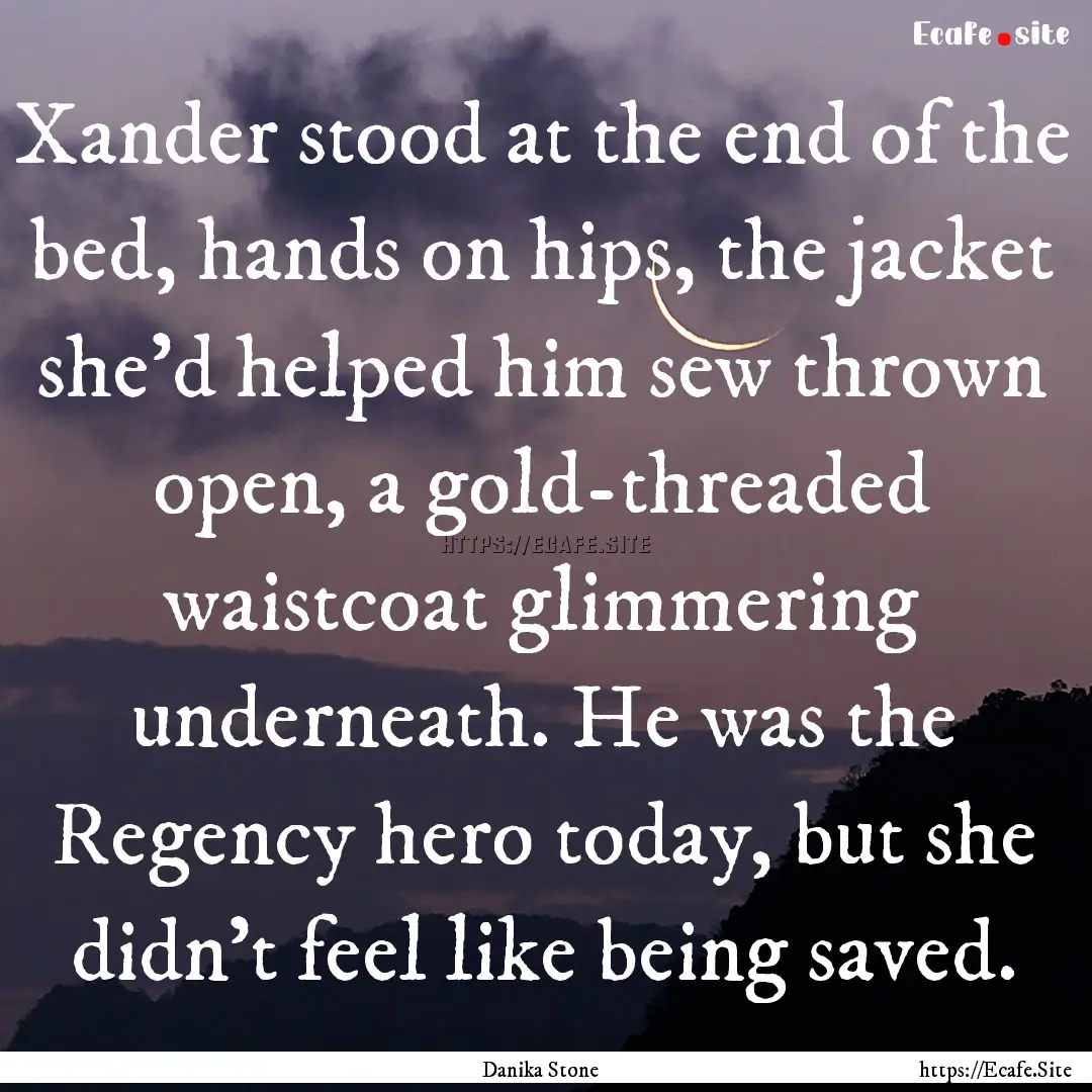 Xander stood at the end of the bed, hands.... : Quote by Danika Stone