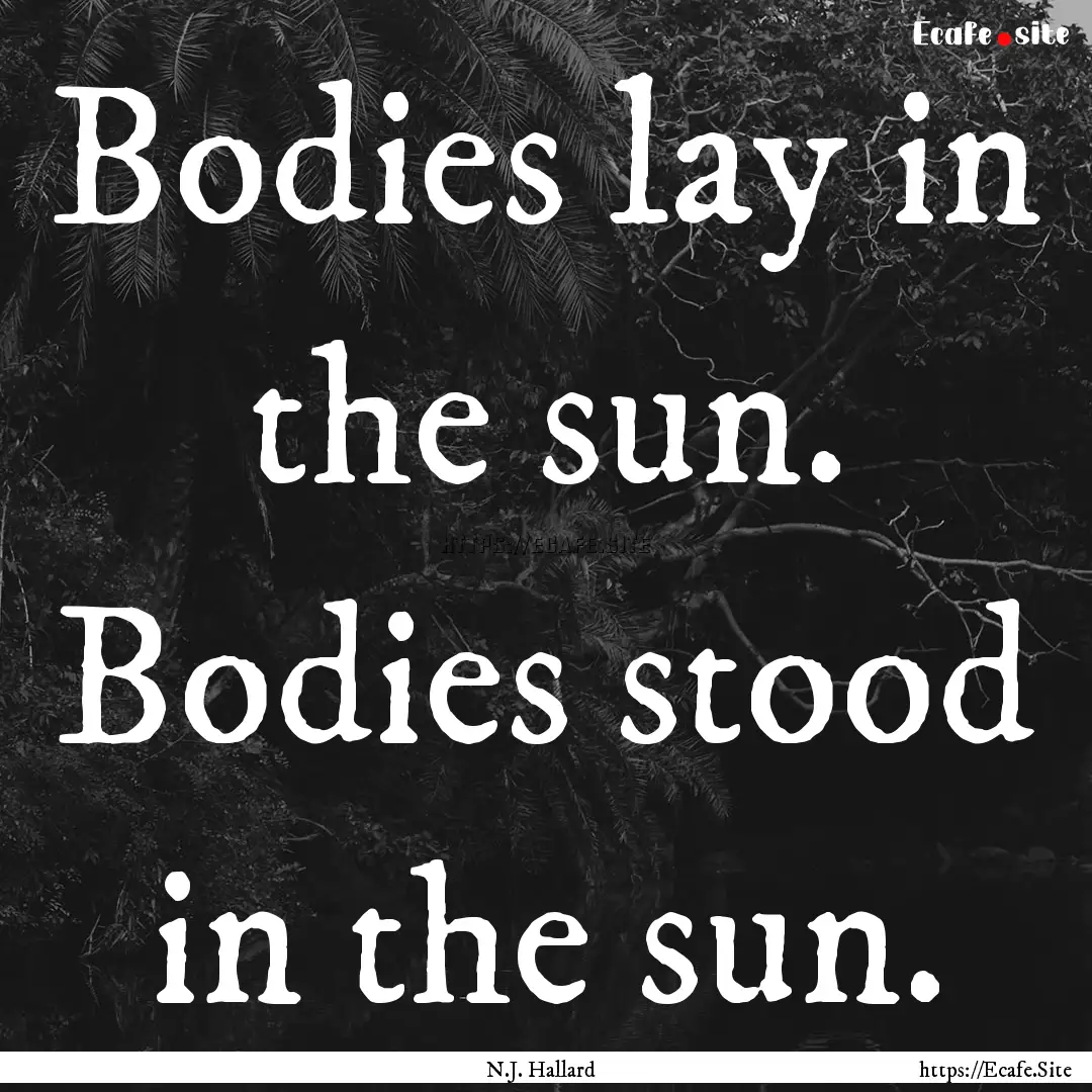 Bodies lay in the sun. Bodies stood in the.... : Quote by N.J. Hallard