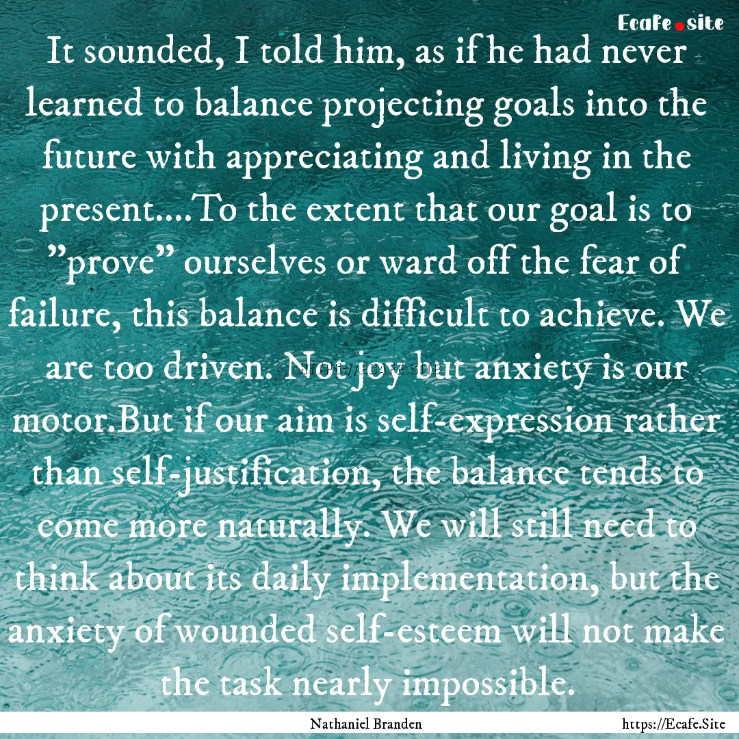 It sounded, I told him, as if he had never.... : Quote by Nathaniel Branden