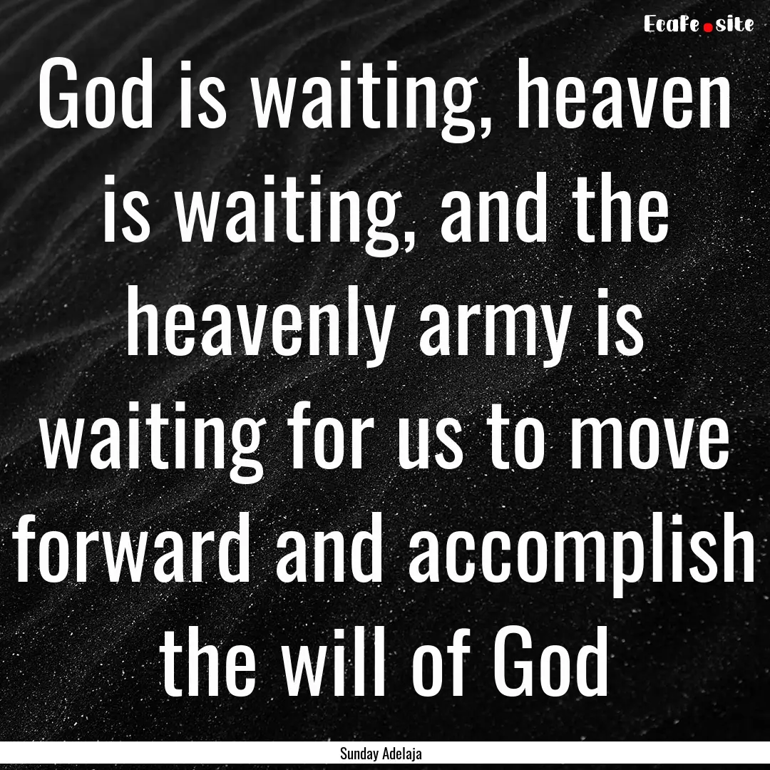 God is waiting, heaven is waiting, and the.... : Quote by Sunday Adelaja