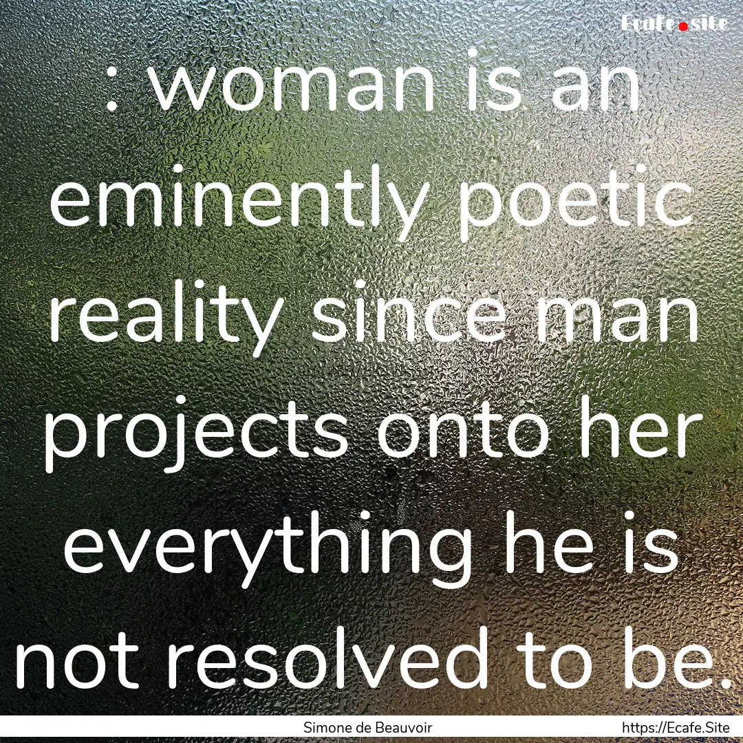 : woman is an eminently poetic reality since.... : Quote by Simone de Beauvoir