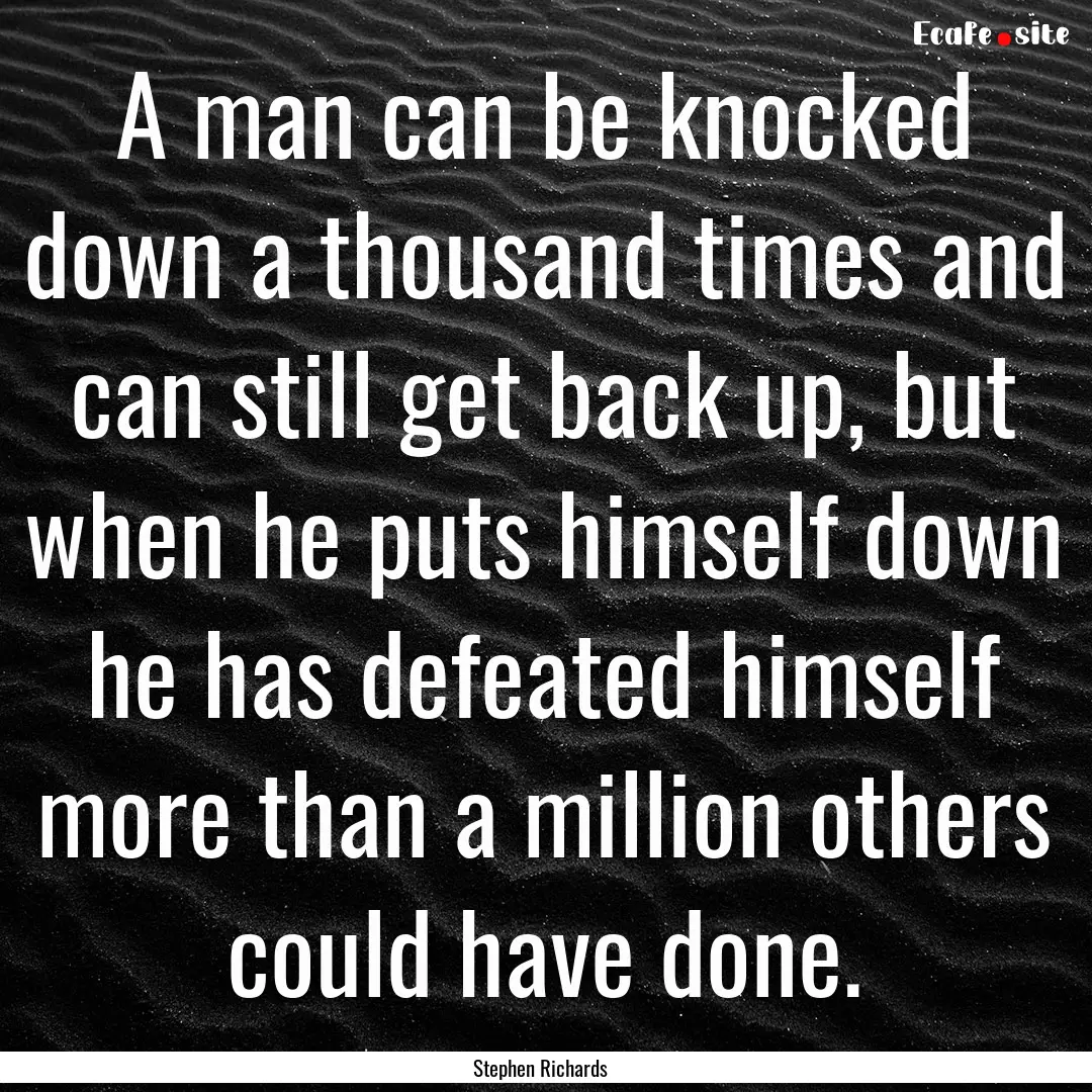 A man can be knocked down a thousand times.... : Quote by Stephen Richards