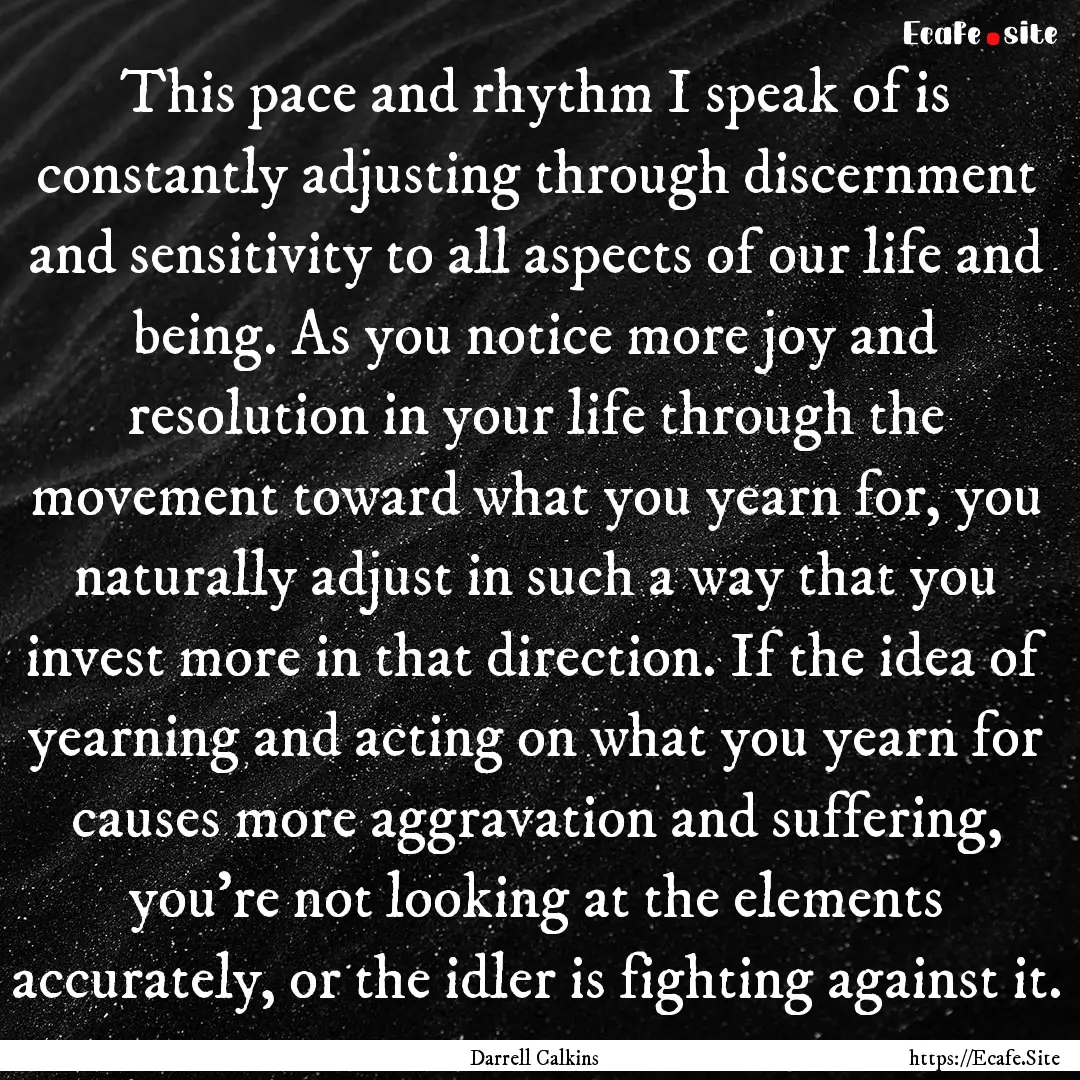 This pace and rhythm I speak of is constantly.... : Quote by Darrell Calkins