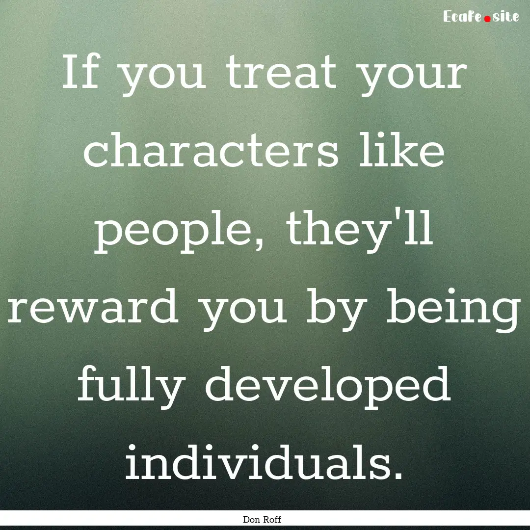 If you treat your characters like people,.... : Quote by Don Roff