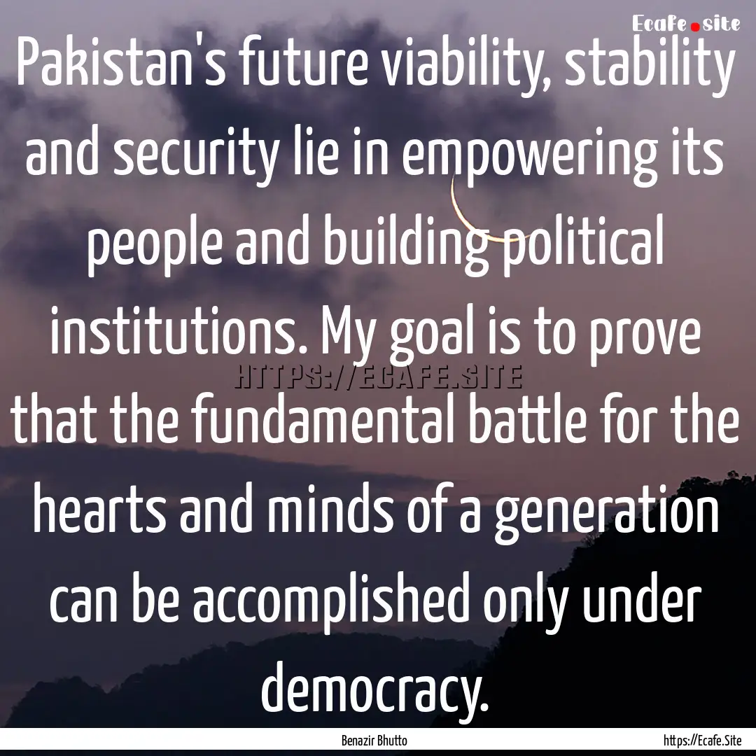 Pakistan's future viability, stability and.... : Quote by Benazir Bhutto