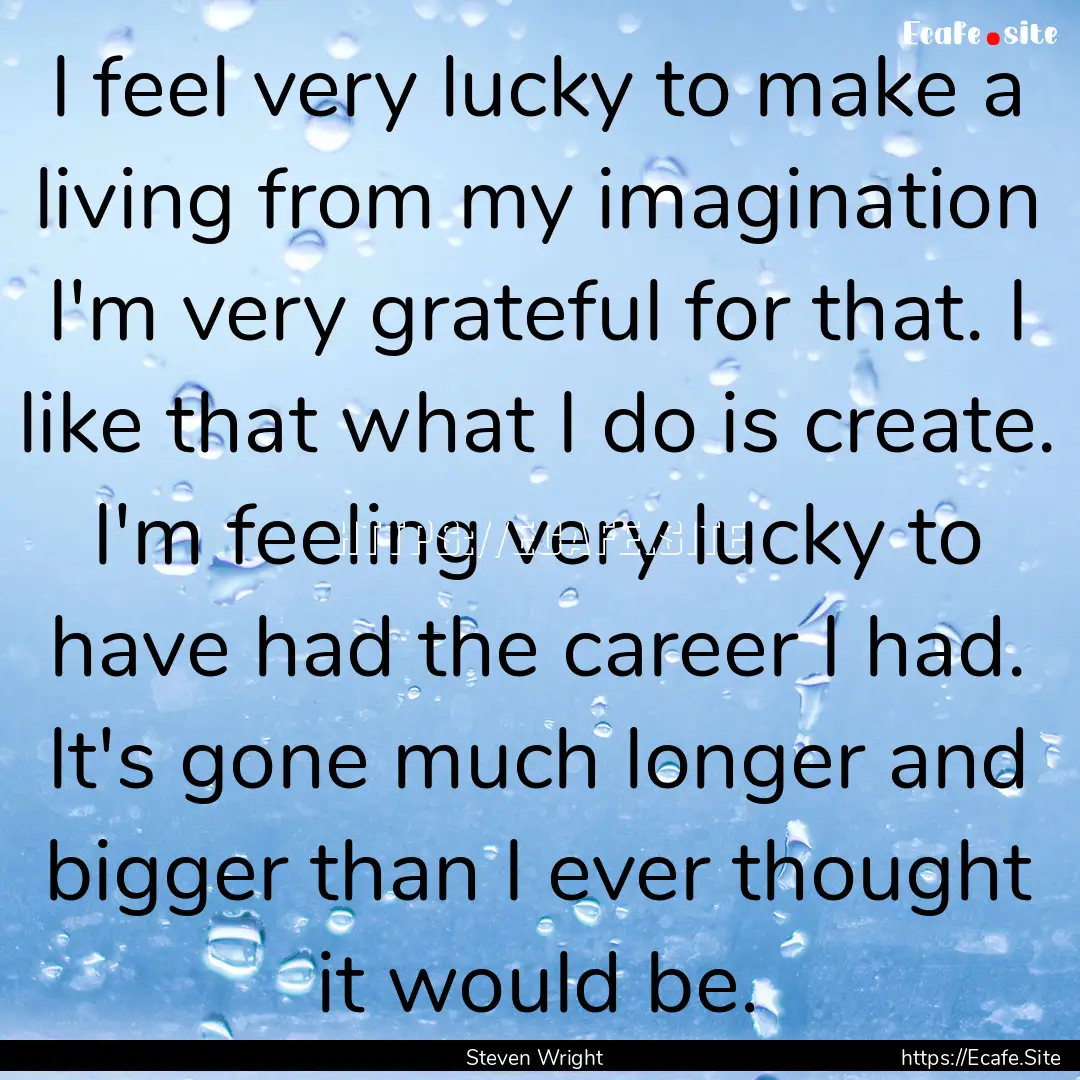 I feel very lucky to make a living from my.... : Quote by Steven Wright