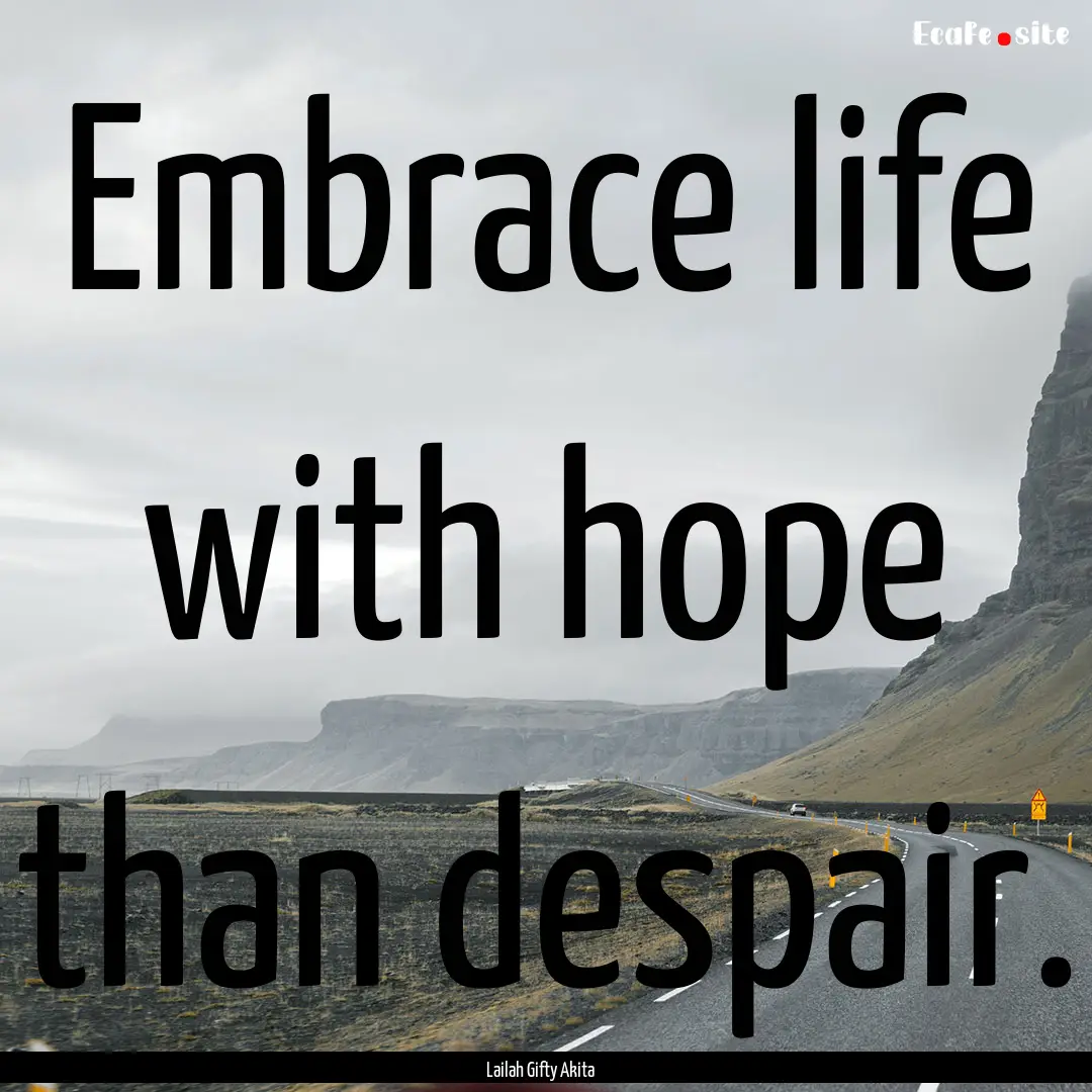 Embrace life with hope than despair. : Quote by Lailah Gifty Akita