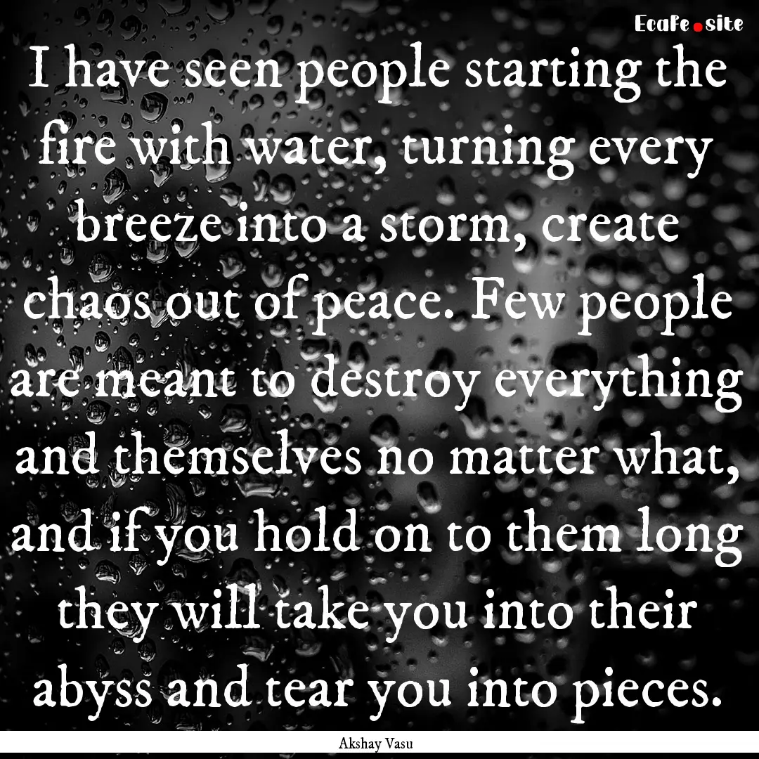 I have seen people starting the fire with.... : Quote by Akshay Vasu