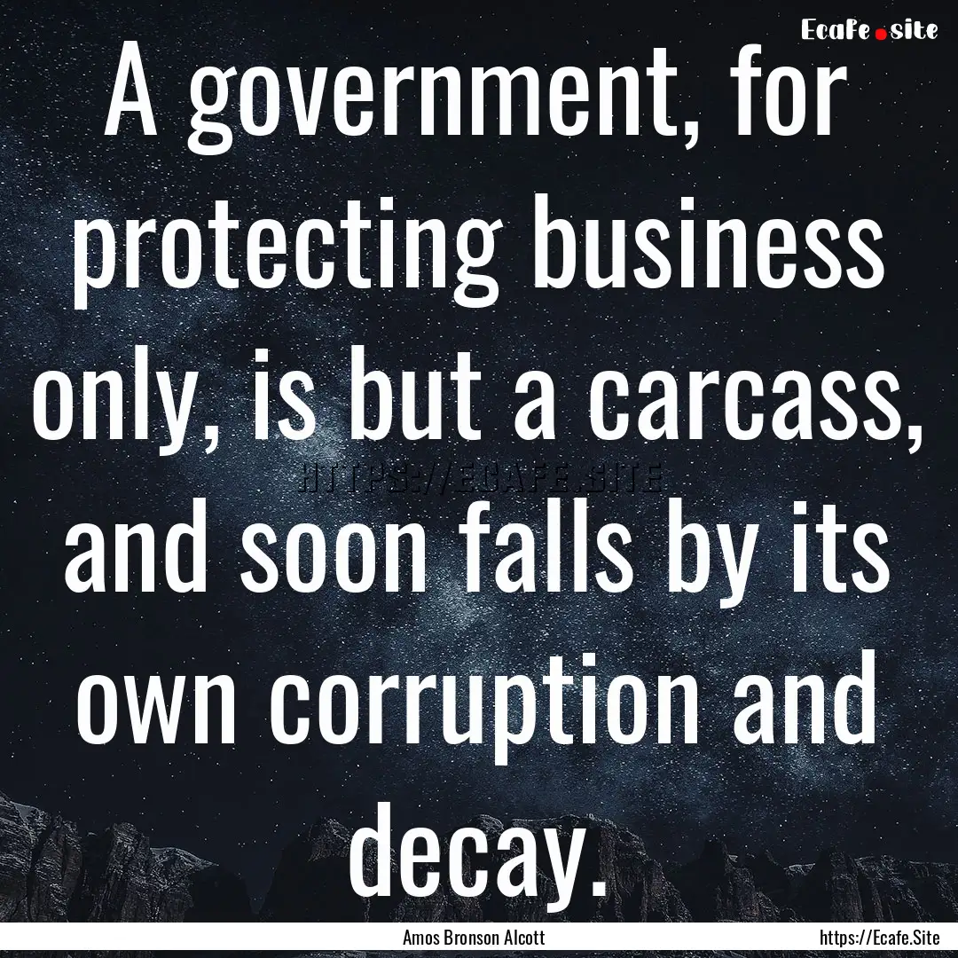 A government, for protecting business only,.... : Quote by Amos Bronson Alcott